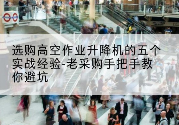 海城高空作业升降机厂家-选购高空作业升降机的五个实战经验-老采购手把手教你避坑